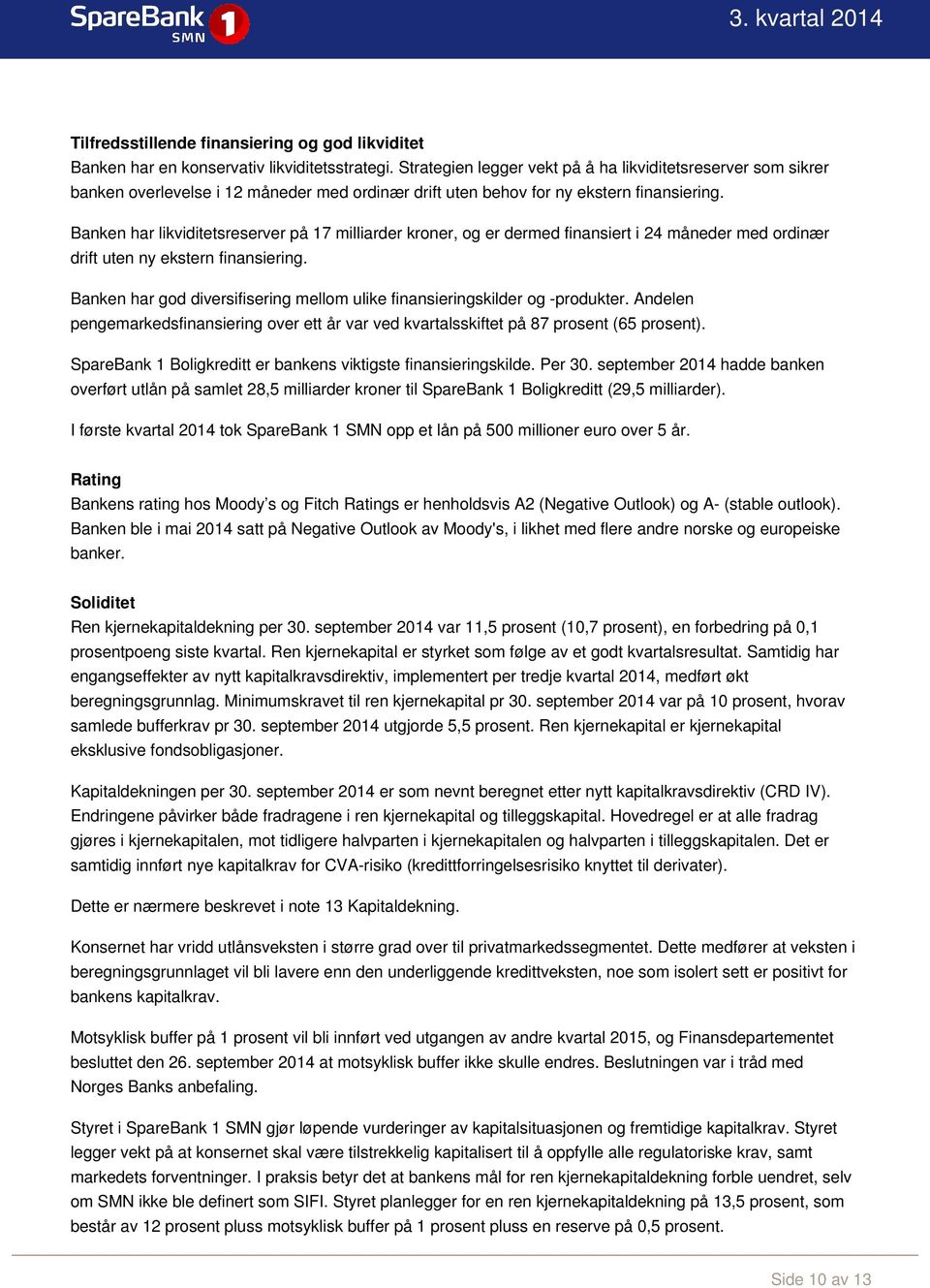 Banken har likviditetsreserver på 17 milliarder kroner, og er dermed finansiert i 24 måneder med ordinær drift uten ny ekstern finansiering.