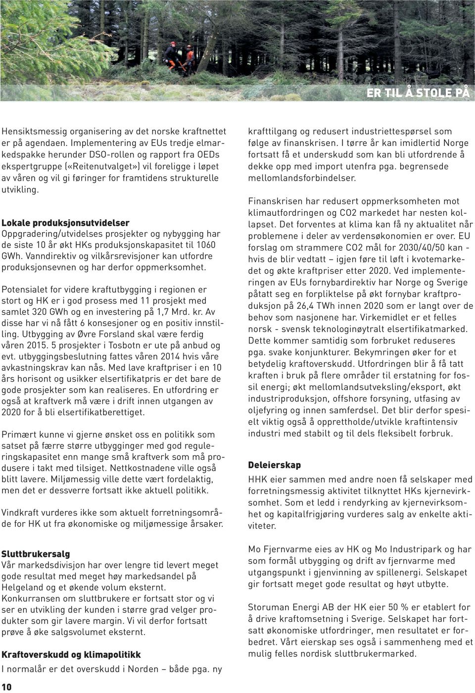 utvikling. Lokale produksjonsutvidelser Oppgradering/utvidelses prosjekter og nybygging har de siste 10 år økt HKs produksjonskapasitet til 1060 GWh.