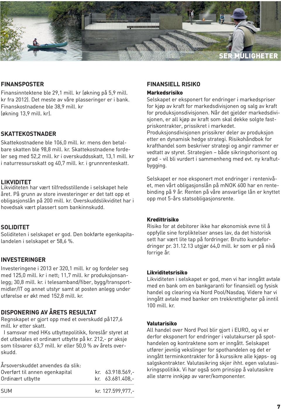 kr i naturressursskatt og 40,7 mill. kr. i grunnrenteskatt. LIKVIDITET Likviditeten har vært tilfredsstillende i selskapet hele året.