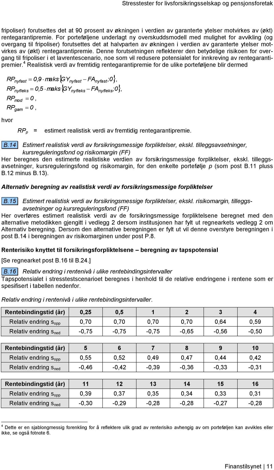 rentegarantipremie. Denne forutsetningen reflekterer den betydelige risikoen for overgang til fripoliser i et lavrentescenario, noe som vil redusere potensialet for innkreving av rentegarantipremier.