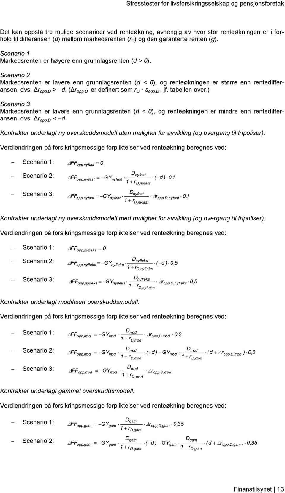 (Δr opp,d er definert som r D s opp,d, jf. tabellen over.) Scenario 3 Markedsrenten er lavere enn grunnlagsrenten (d < 0), og renteøkningen er mindre enn rentedifferansen, dvs. Δr opp,d < d.