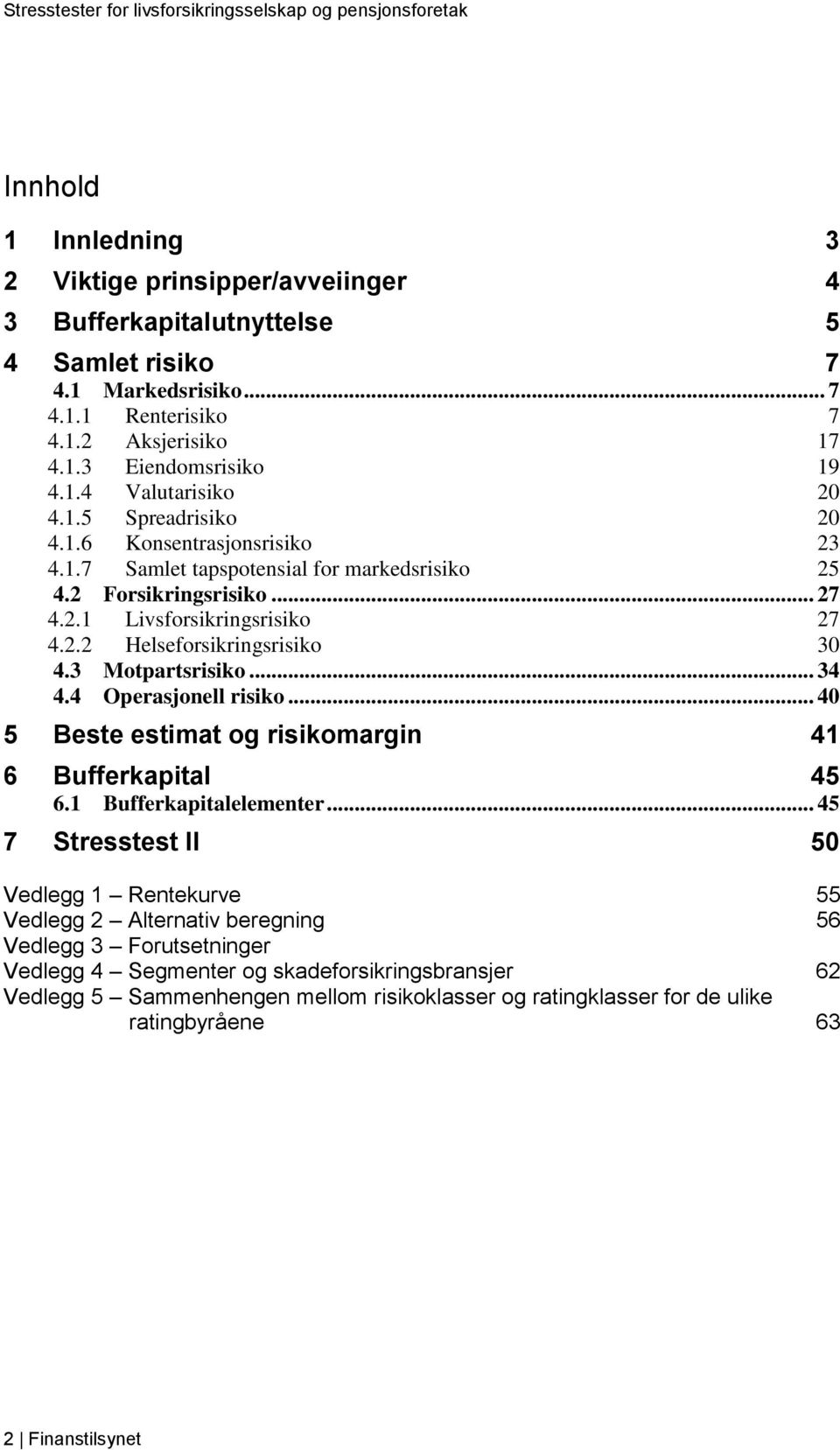 3 Motpartsrisiko... 34 4.4 Operasjonell risiko... 40 5 Beste estimat og risikomargin 41 6 Bufferkapital 45 6.1 Bufferkapitalelementer.