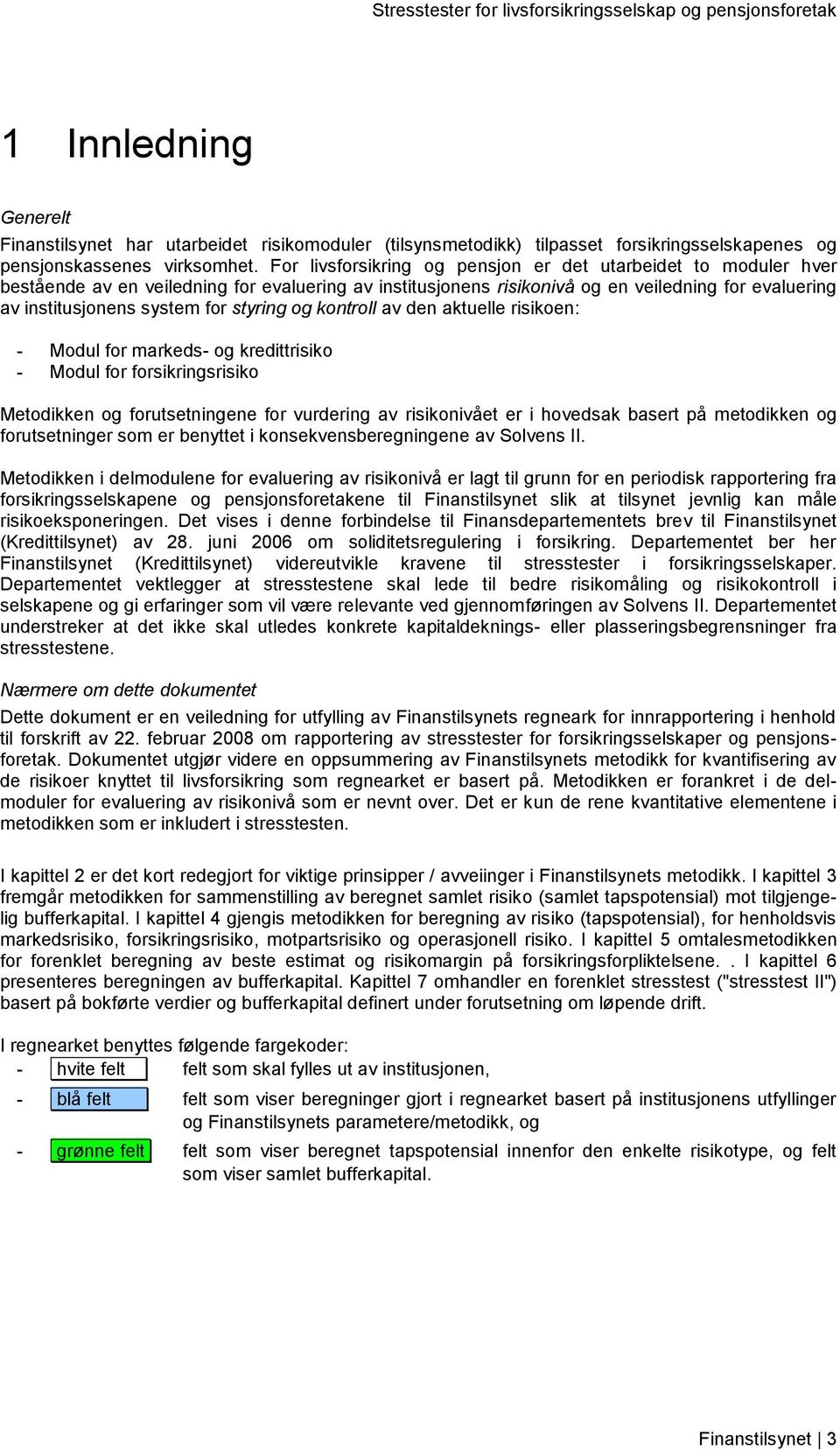 styring og kontroll av den aktuelle risikoen: - Modul for markeds- og kredittrisiko - Modul for forsikringsrisiko Metodikken og forutsetningene for vurdering av risikonivået er i hovedsak basert på