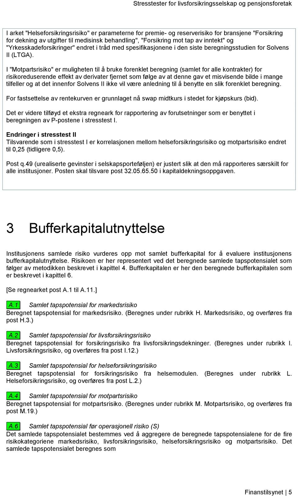 I "Motpartsrisiko" er muligheten til å bruke forenklet beregning (samlet for alle kontrakter) for risikoreduserende effekt av derivater fjernet som følge av at denne gav et misvisende bilde i mange