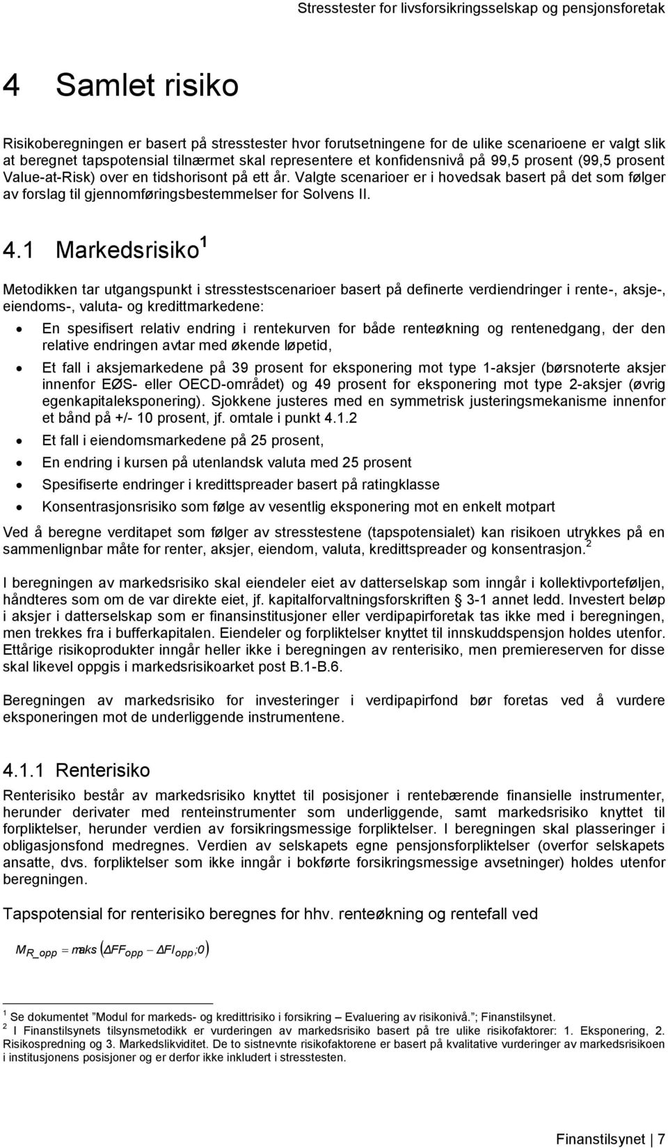 1 Markedsrisiko 1 Metodikken tar utgangspunkt i stresstestscenarioer basert på definerte verdiendringer i rente-, aksje-, eiendoms-, valuta- og kredittmarkedene: En spesifisert relativ endring i