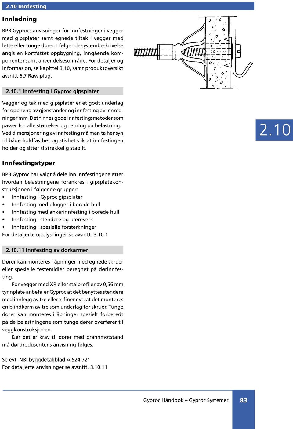 10.1 Innfesting i Gyproc gipsplater Vegger og tak med gipsplater er et godt underlag for oppheng av gjenstander og innfesting av innredninger mm.