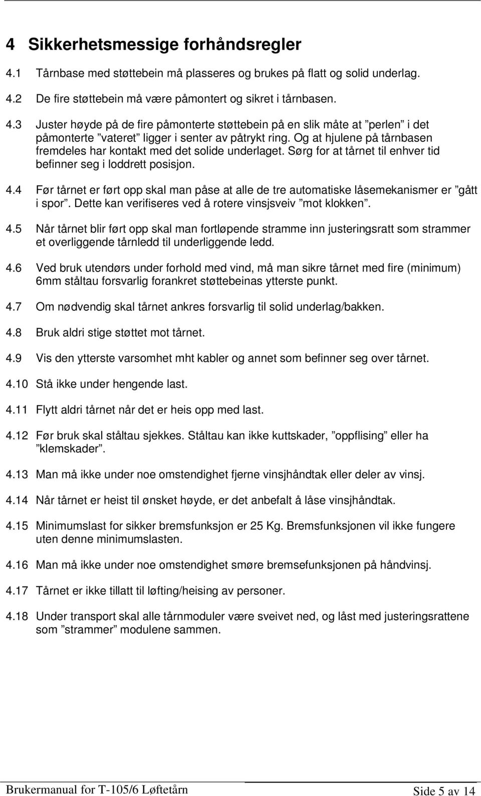 4 Før tårnet er ført opp skal man påse at alle de tre automatiske låsemekanismer er gått i spor. Dette kan verifiseres ved å rotere vinsjsveiv mot klokken. 4.