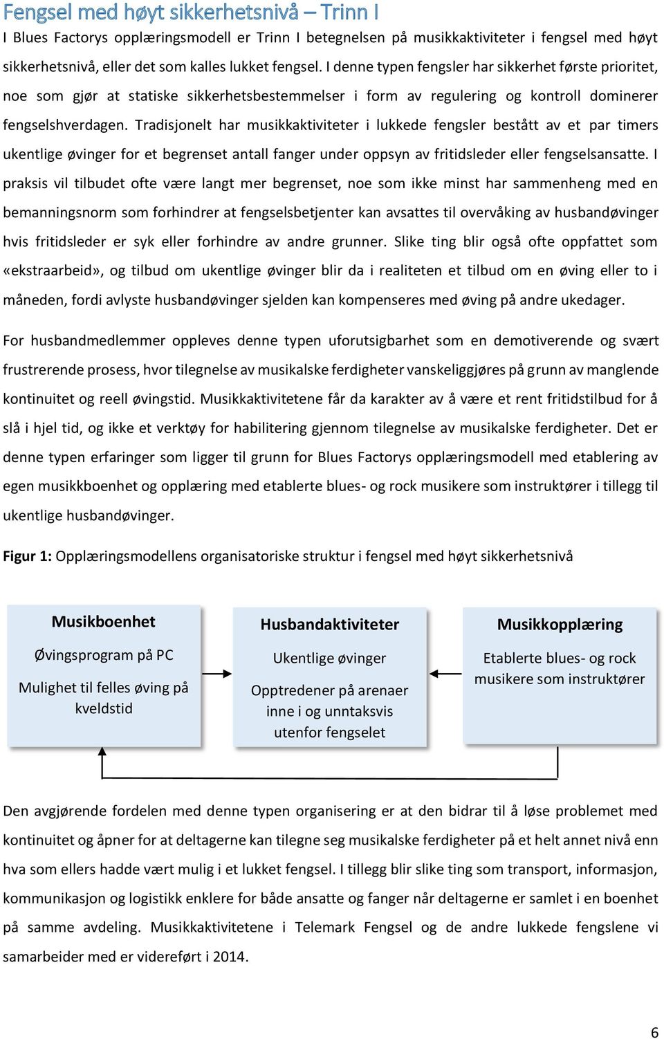 Tradisjonelt har musikkaktiviteter i lukkede fengsler bestått av et par timers ukentlige øvinger for et begrenset antall fanger under oppsyn av fritidsleder eller fengselsansatte.