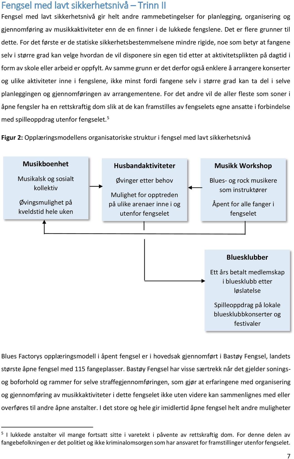 For det første er de statiske sikkerhetsbestemmelsene mindre rigide, noe som betyr at fangene selv i større grad kan velge hvordan de vil disponere sin egen tid etter at aktivitetsplikten på dagtid i