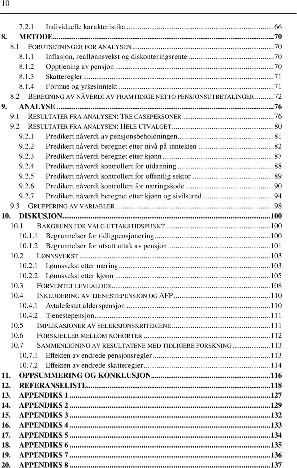 .. 80 9.2.1 Predikert nåverdi av pensjonsbeholdningen... 81 9.2.2 Predikert nåverdi beregnet etter nivå på inntekten... 82 9.2.3 Predikert nåverdi beregnet etter kjønn... 87 9.2.4 Predikert nåverdi kontrollert for utdanning.