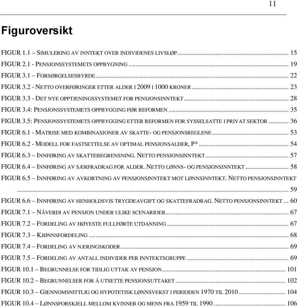 5: PENSJONSSYSTEMETS OPPBYGGING ETTER REFORMEN FOR SYSSELSATTE I PRIVAT SEKTOR... 36 FIGUR 6.1 - MATRISE MED KOMBINASJONER AV SKATTE- OG PENSJONSREGLENE... 53 FIGUR 6.