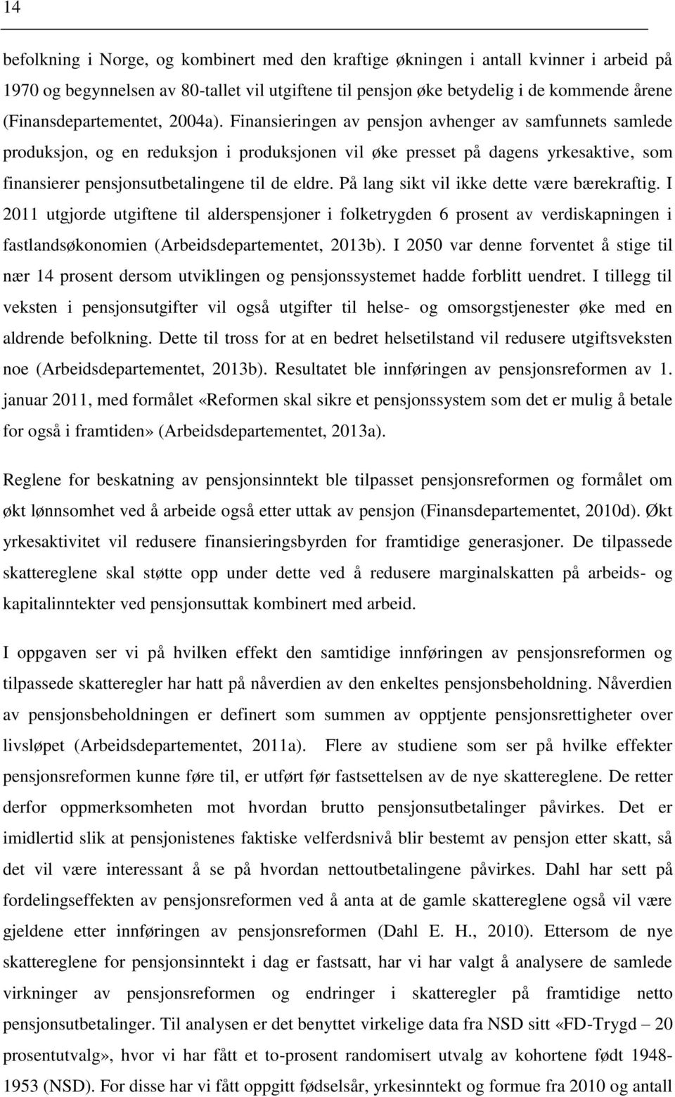 Finansieringen av pensjon avhenger av samfunnets samlede produksjon, og en reduksjon i produksjonen vil øke presset på dagens yrkesaktive, som finansierer pensjonsutbetalingene til de eldre.