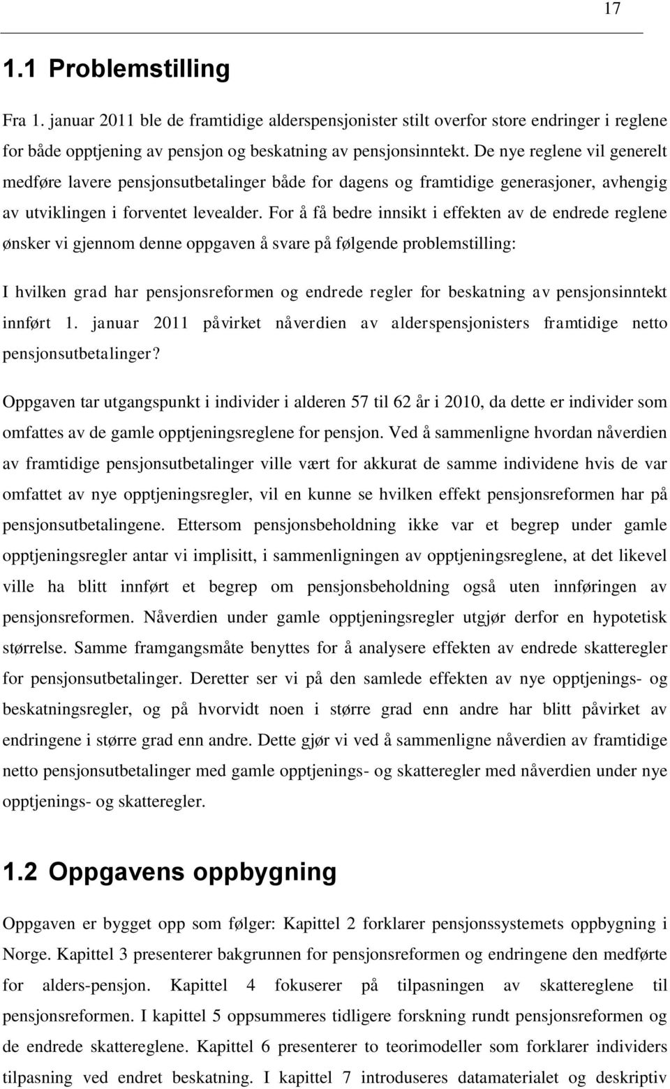 For å få bedre innsikt i effekten av de endrede reglene ønsker vi gjennom denne oppgaven å svare på følgende problemstilling: I hvilken grad har pensjonsreformen og endrede regler for beskatning av