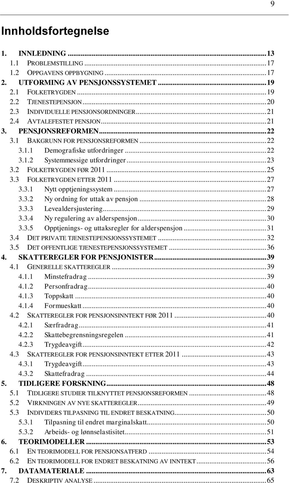 .. 23 3.2 FOLKETRYGDEN FØR 2011... 25 3.3 FOLKETRYGDEN ETTER 2011... 27 3.3.1 Nytt opptjeningssystem... 27 3.3.2 Ny ordning for uttak av pensjon... 28 3.3.3 Levealdersjustering... 29 3.3.4 Ny regulering av alderspensjon.