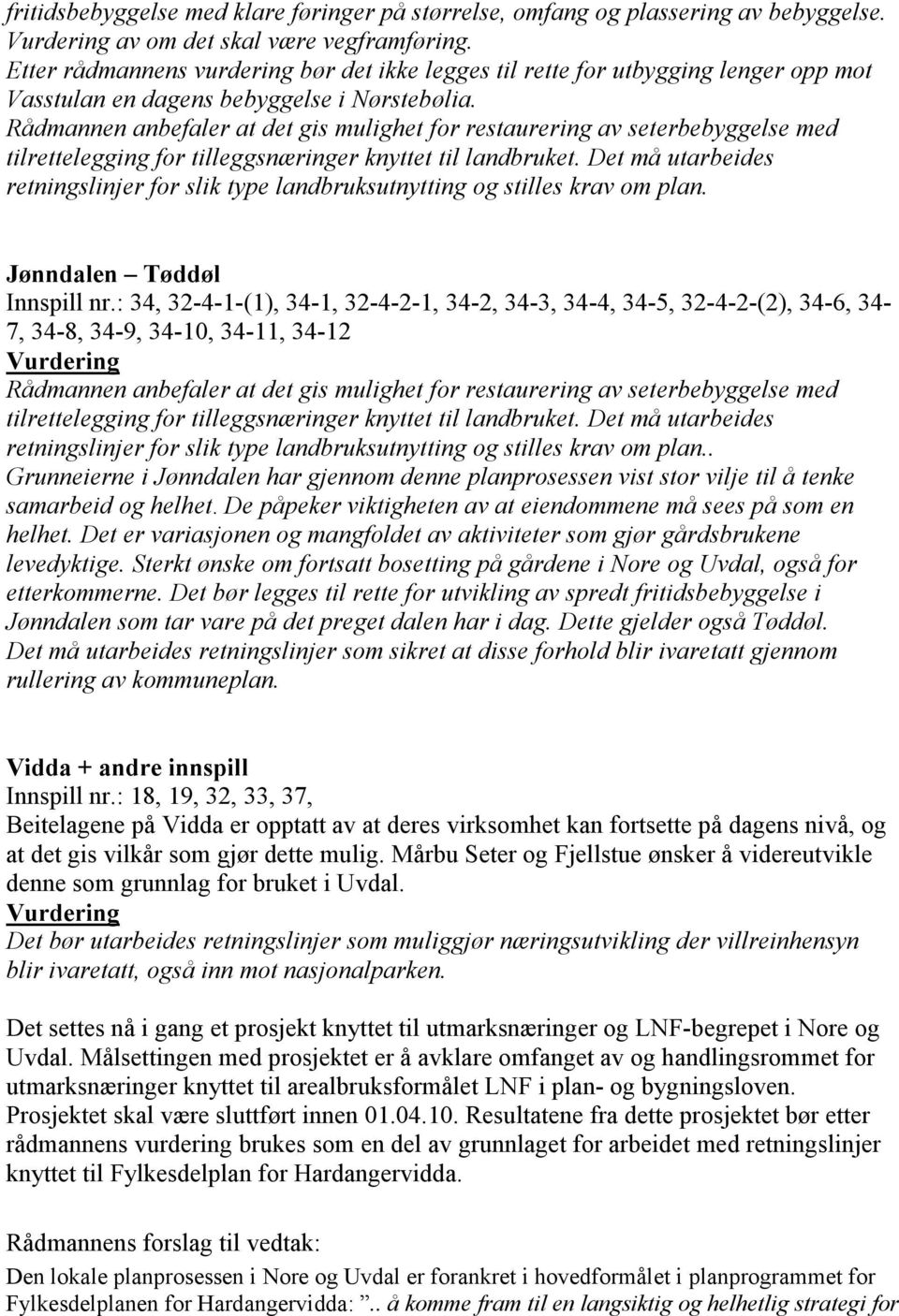 Rådmannen anbefaler at det gis mulighet for restaurering av seterbebyggelse med tilrettelegging for tilleggsnæringer knyttet til landbruket.