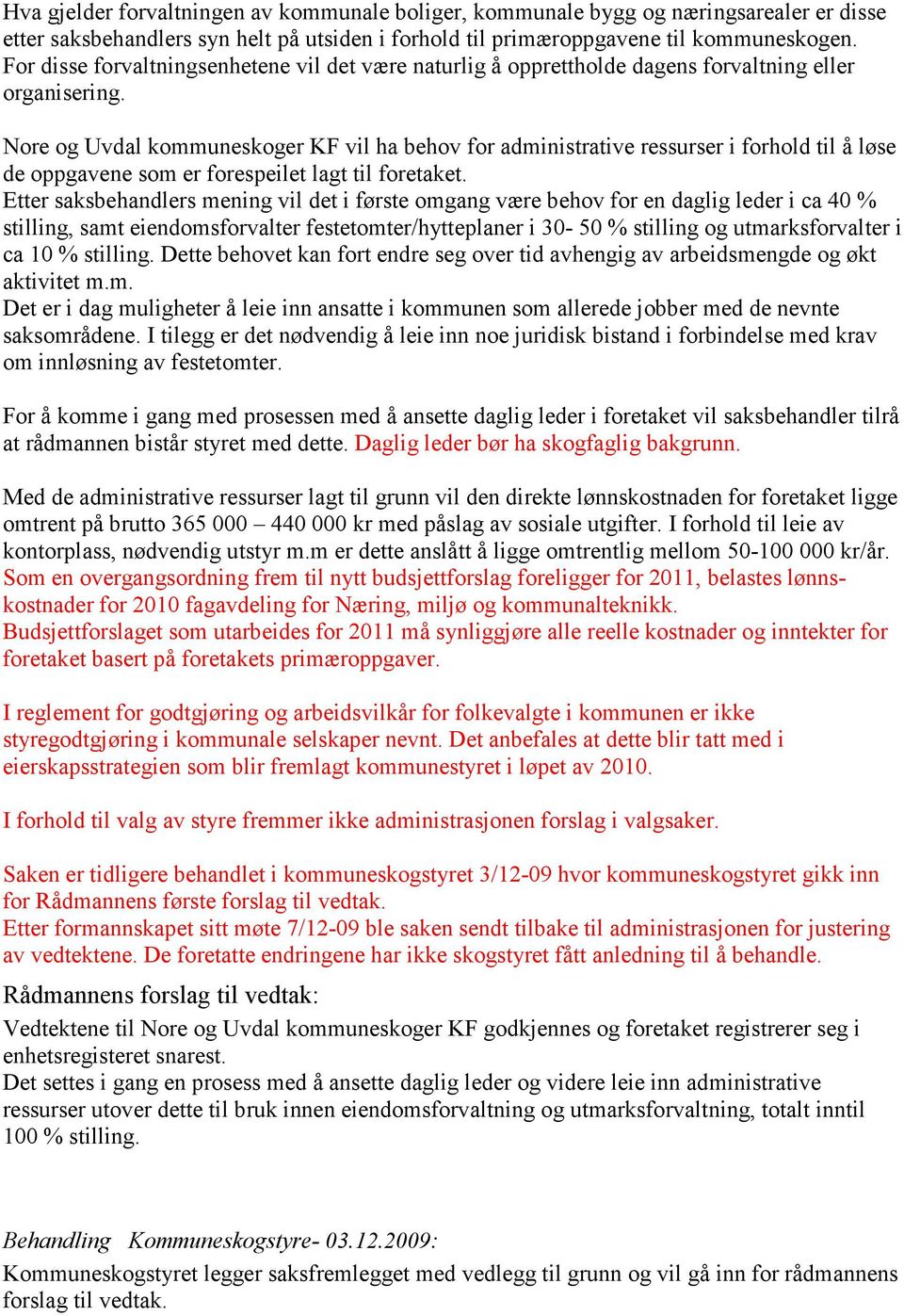 Nore og Uvdal kommuneskoger KF vil ha behov for administrative ressurser i forhold til å løse de oppgavene som er forespeilet lagt til foretaket.