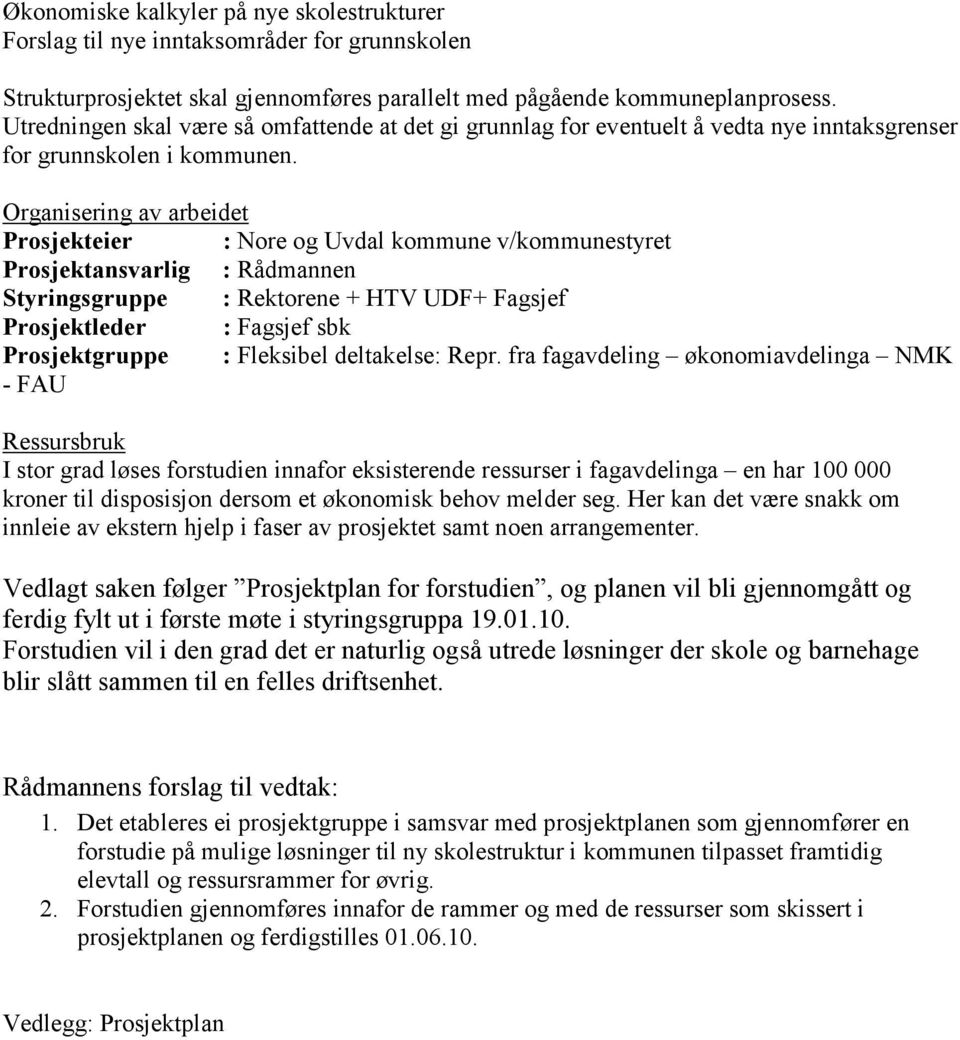 Organisering av arbeidet Prosjekteier : Nore og Uvdal kommune v/kommunestyret Prosjektansvarlig : Rådmannen Styringsgruppe : Rektorene + HTV UDF+ Fagsjef Prosjektleder : Fagsjef sbk Prosjektgruppe :