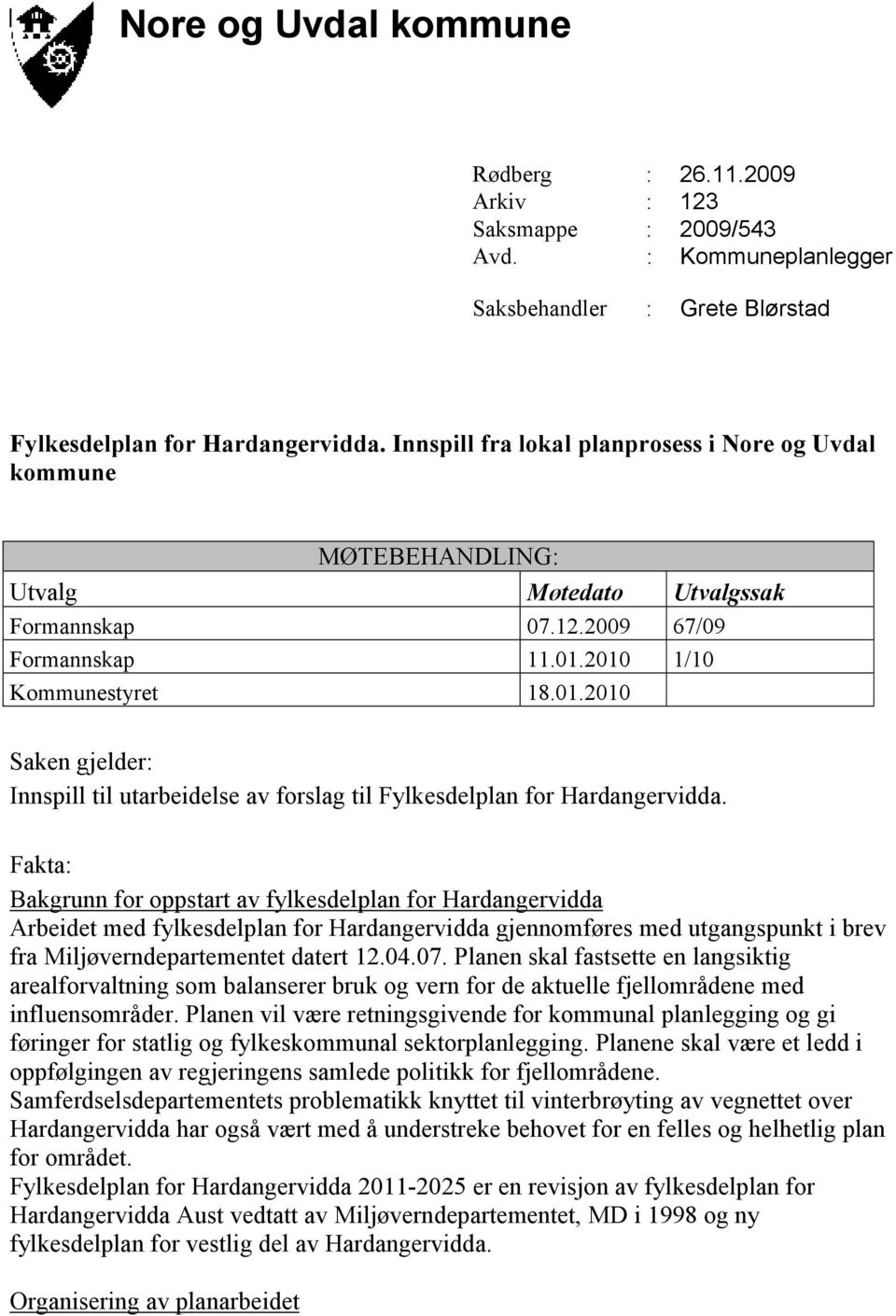 2010 1/10 Kommunestyret 18.01.2010 Saken gjelder: Innspill til utarbeidelse av forslag til Fylkesdelplan for Hardangervidda.