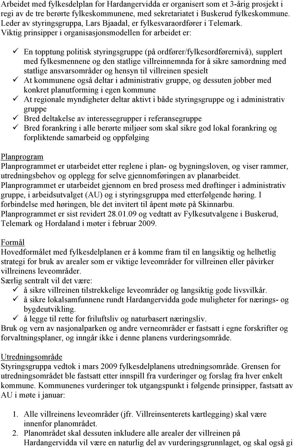 Viktig prinsipper i organisasjonsmodellen for arbeidet er: En topptung politisk styringsgruppe (på ordfører/fylkesordførernivå), supplert med fylkesmennene og den statlige villreinnemnda for å sikre