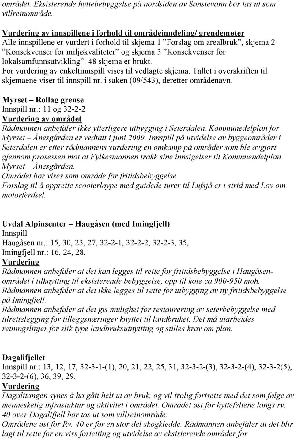 Konsekvenser for lokalsamfunnsutvikling. 48 skjema er brukt. For vurdering av enkeltinnspill vises til vedlagte skjema. Tallet i overskriften til skjemaene viser til innspill nr.