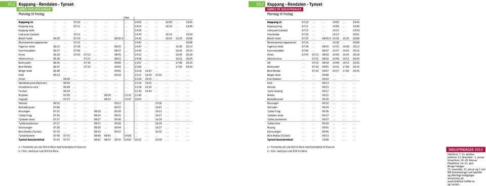 ..... 16:32 16:35 20:08 Åkrestrømmen kjøpesenter...... 07:33............... 14:42............ 20:08 Fagertun skole 06:25... 07:38......... 08:35... 14:47......... 16:40 20:13 Kvernnesodden 06:27.