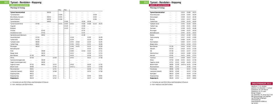 ..... Tynset bussterminal... 07:40......... 13:15 13:02 13:15... 15:00 15:00 15:13 16:25 Hugudal.................. 13:10...... 15:08......... Brydalen.................. 13:23...... 15:21......... Finstad.