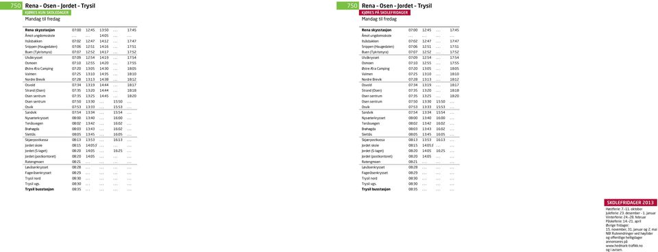 .. 17:52 Ulvåkrysset 07:09 12:54 14:19... 17:54 Osmoen 07:10 12:55 14:20... 17:55 Østre Æra Camping 07:20 13:05 14:30... 18:05 Valmen 07:25 13:10 14:35... 18:10 Nordre Brevik 07:28 13:13 14:38.