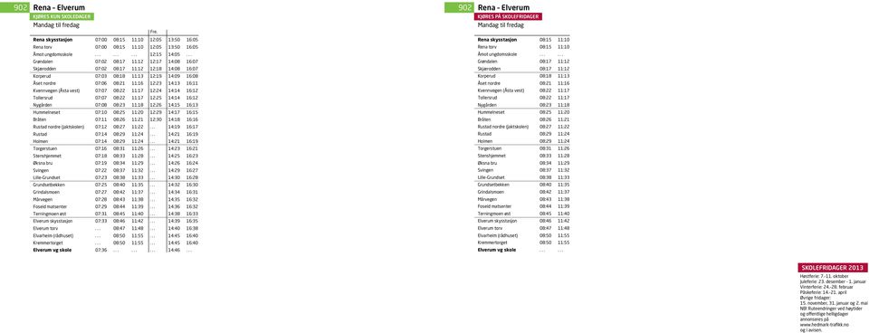 (Åsta vest) 07:07 08:22 11:17 12:24 14:14 16:12 Tollersrud 07:07 08:22 11:17 12:25 14:14 16:12 Nygården 07:08 08:23 11:18 12:26 14:15 16:13 Hummelneset 07:10 08:25 11:20 12:29 14:17 16:15 Bråten