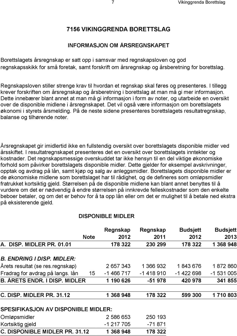 I tillegg krever forskriften om årsregnskap og årsberetning i borettslag at man må gi mer informasjon.