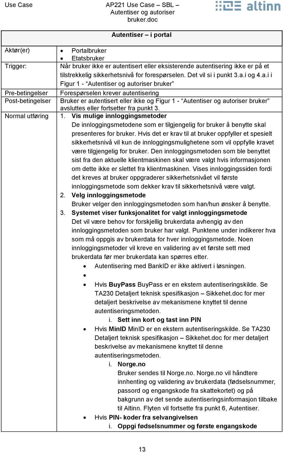 i og 4.a.i i Figur 1 - bruker Forespørselen krever autentisering Bruker er autentisert eller ikke og Figur 1 - bruker avsluttes eller fortsetter fra punkt 3. 1. Vis mulige innloggingsmetoder De innloggingsmetodene som er tilgjengelig for bruker å benytte skal presenteres for bruker.