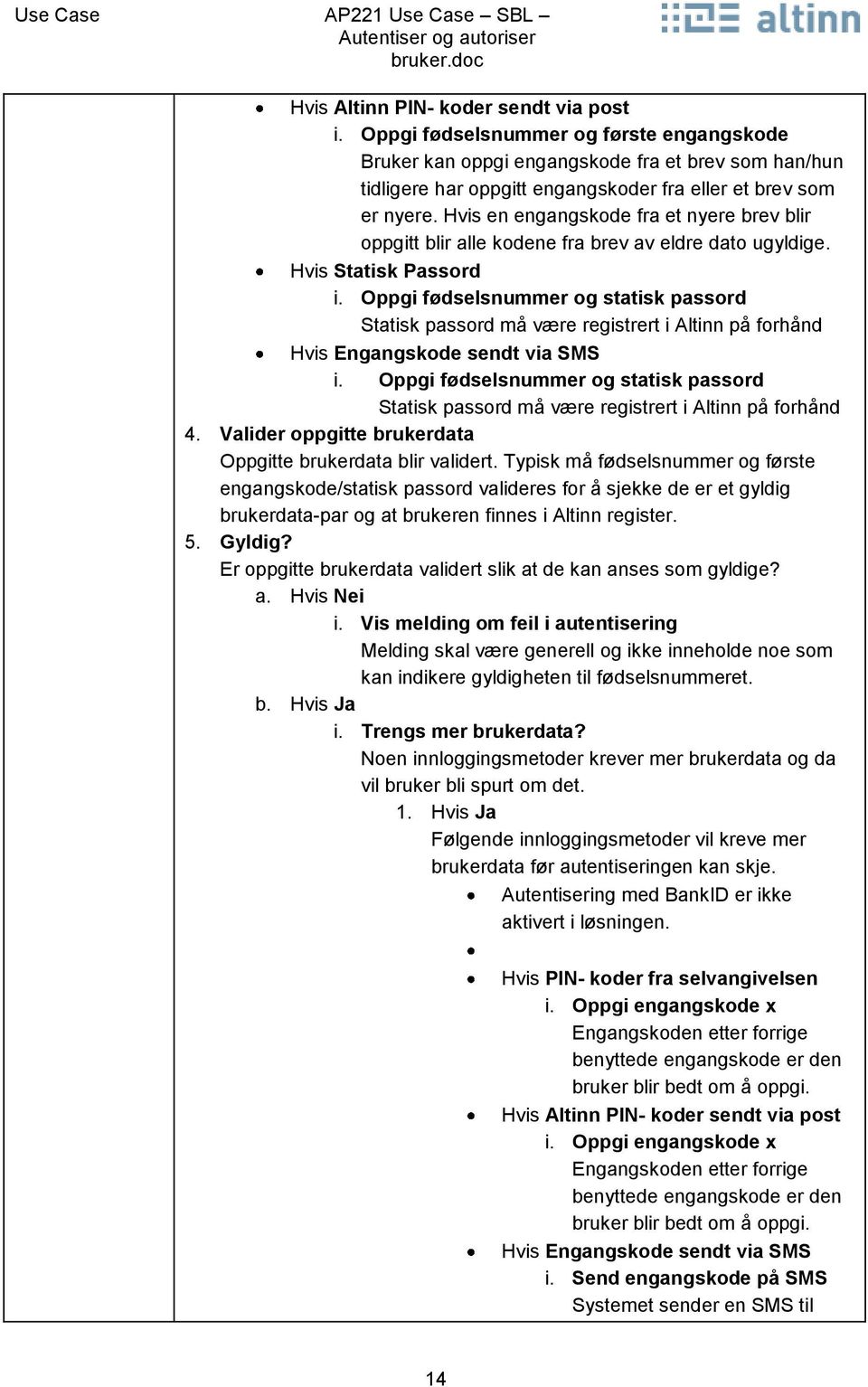 Hvis en engangskode fra et nyere brev blir oppgitt blir alle kodene fra brev av eldre dato ugyldige. Hvis Statisk Passord i.