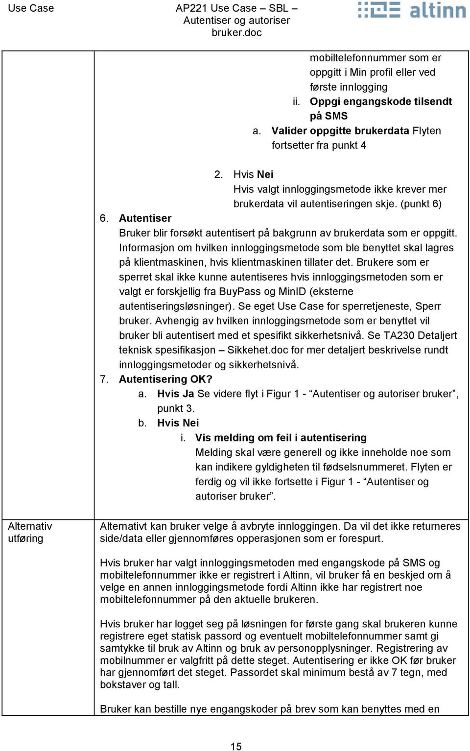 Informasjon om hvilken innloggingsmetode som ble benyttet skal lagres på klientmaskinen, hvis klientmaskinen tillater det.