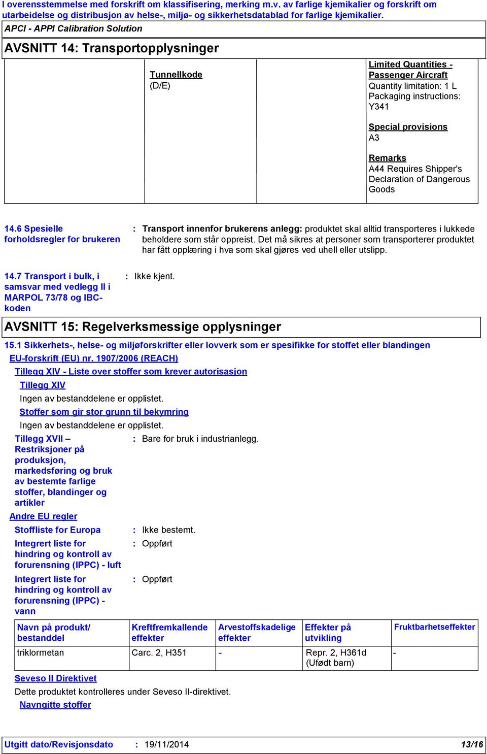 Det må sikres at personer som transporterer produktet har fått opplæring i hva som skal gjøres ved uhell eller utslipp. 14.