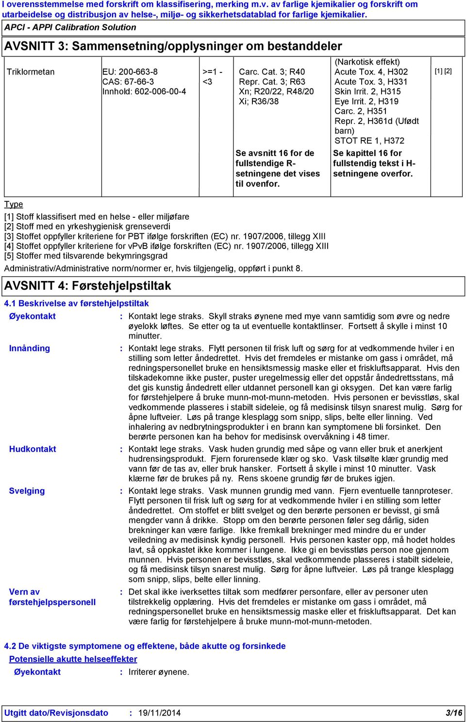 2, H315 Eye Irrit. 2, H319 Carc. 2, H351 Repr. 2, H361d (Ufødt barn) STOT RE 1, H372 Se kapittel 16 for fullstendig tekst i H- setningene overfor.