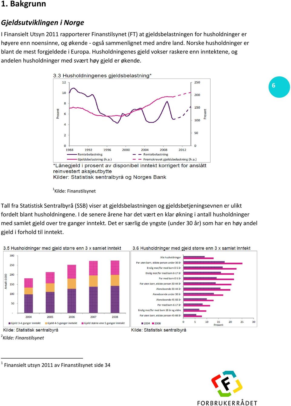 6 1 Kilde: Finanstilsynet Tall fra Statistisk Sentralbyrå (SSB) viser at gjeldsbelastningen og gjeldsbetjeningsevnen er ulikt fordelt blant husholdningene.