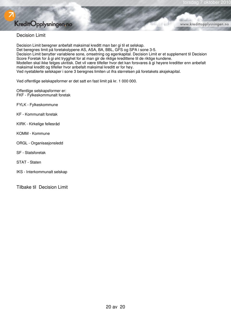 Decision Limit er et supplement til Decision Score Foretak for å gi økt trygghet for at man gir de riktige kredittene til de riktige kundene. Modellen skal ikke følges ukritisk.