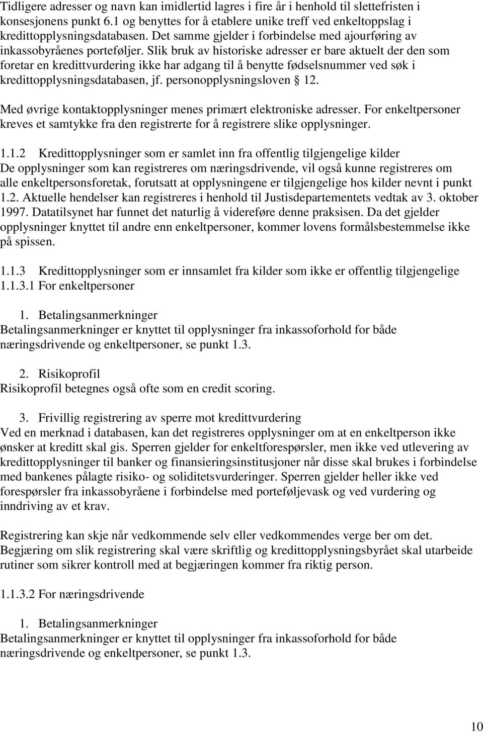 Slik bruk av historiske adresser er bare aktuelt der den som foretar en kredittvurdering ikke har adgang til å benytte fødselsnummer ved søk i kredittopplysningsdatabasen, jf.