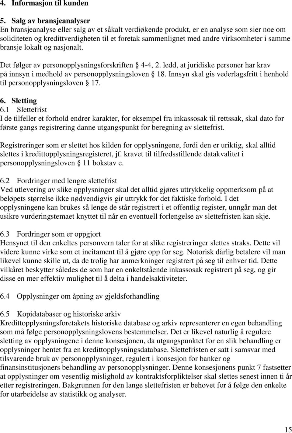 virksomheter i samme bransje lokalt og nasjonalt. Det følger av personopplysningsforskriften 4-4, 2. ledd, at juridiske personer har krav på innsyn i medhold av personopplysningsloven 18.