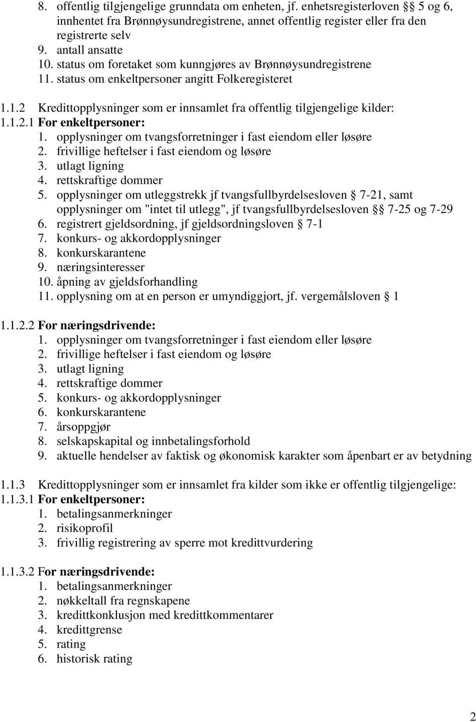 opplysninger om tvangsforretninger i fast eiendom eller løsøre 2. frivillige heftelser i fast eiendom og løsøre 3. utlagt ligning 4. rettskraftige dommer 5.