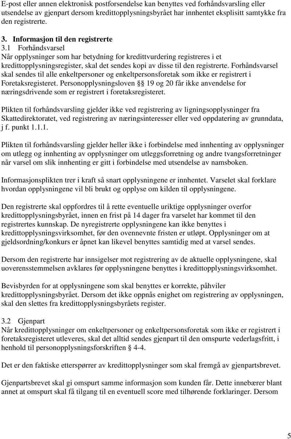 1 Forhåndsvarsel Når opplysninger som har betydning for kredittvurdering registreres i et kredittopplysningsregister, skal det sendes kopi av disse til den registrerte.