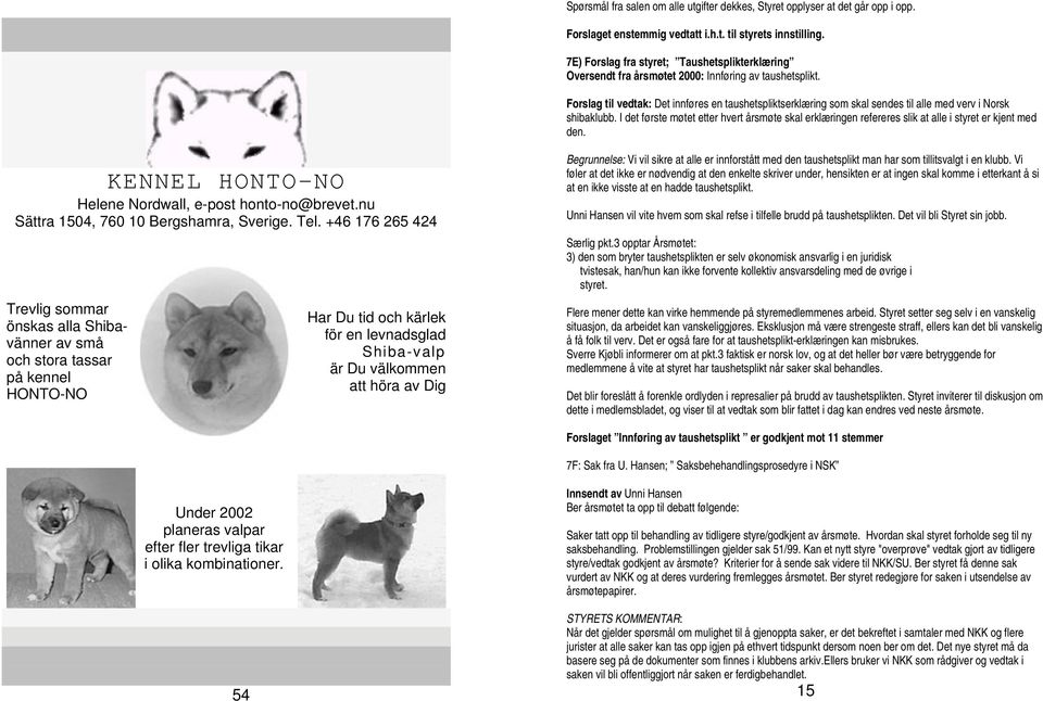 Forslag til vedtak: Det innføres en taushetspliktserklæring som skal sendes til alle med verv i Norsk shibaklubb.