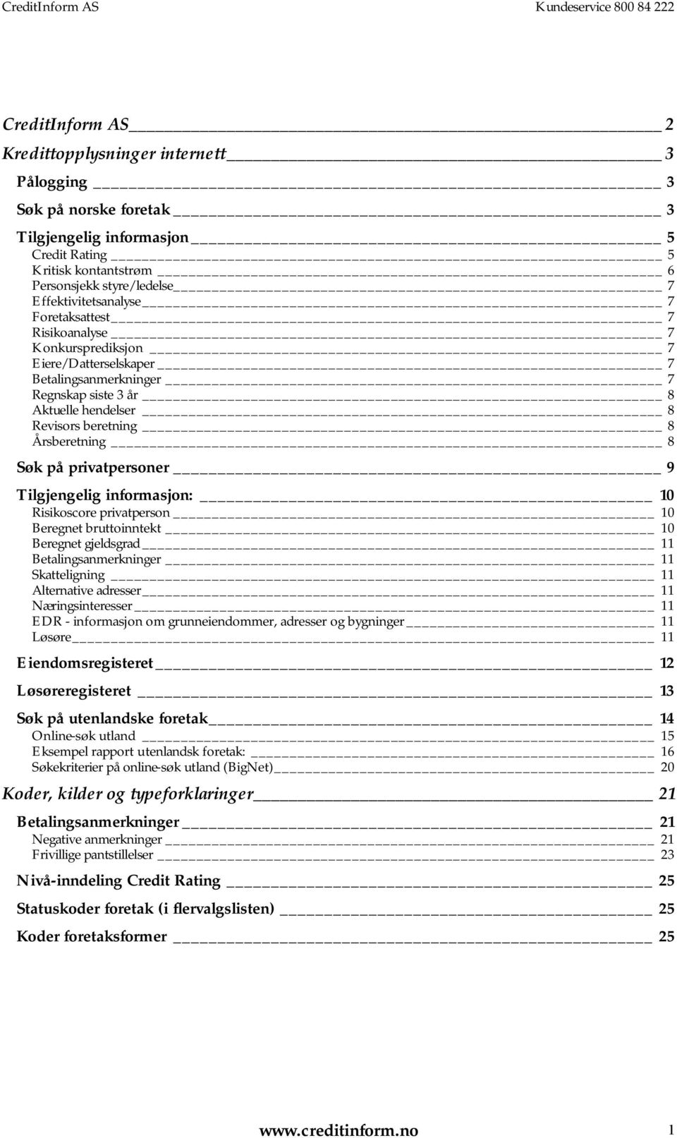 Årsberetning 8 Søk på privatpersoner 9 Tilgjengelig informasjon: 10 Risikoscore privatperson 10 Beregnet bruttoinntekt 10 Beregnet gjeldsgrad 11 Betalingsanmerkninger 11 Skatteligning 11 Alternative