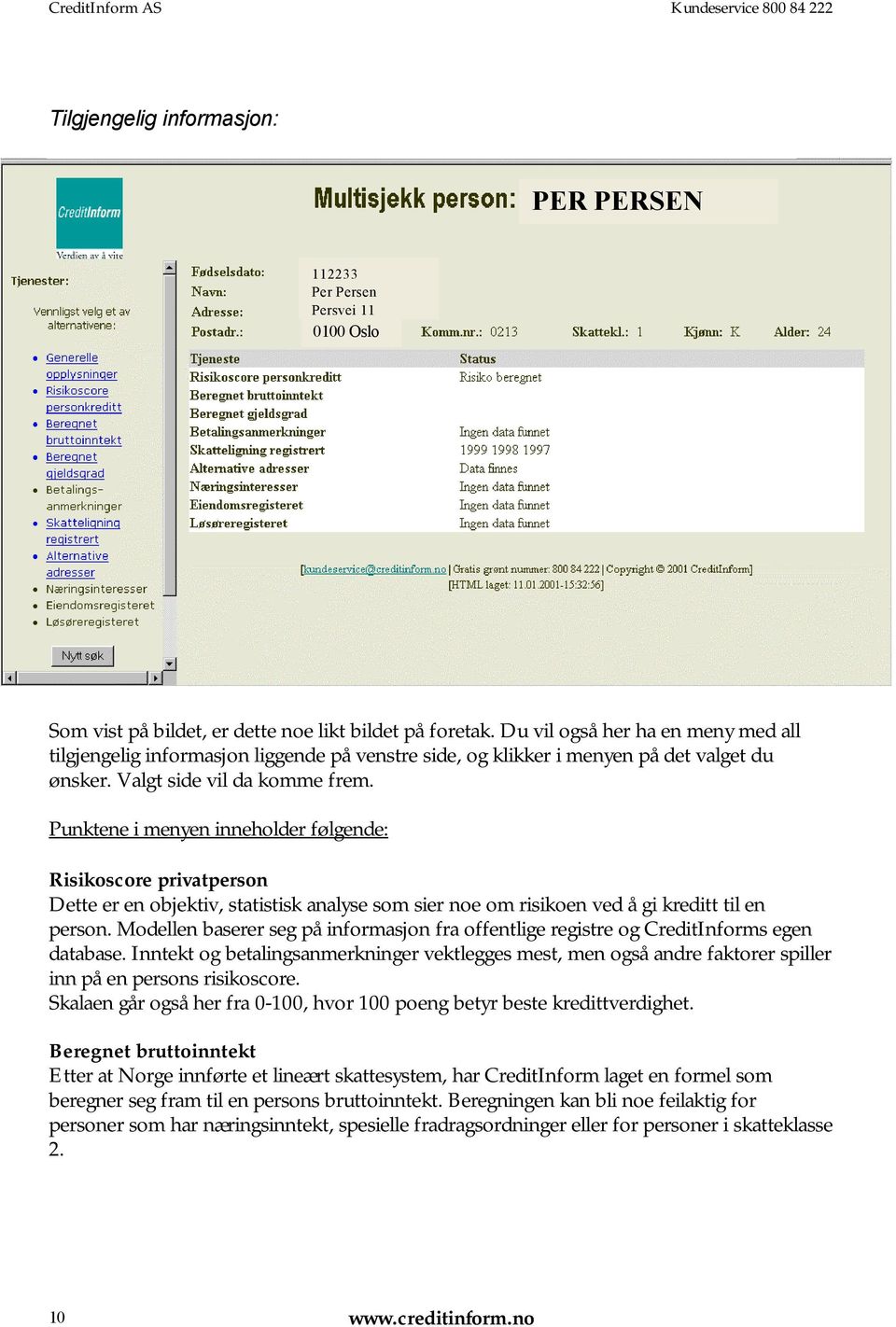 Punktene i menyen inneholder følgende: Risikoscore privatperson Dette er en objektiv, statistisk analyse som sier noe om risikoen ved å gi kreditt til en person.