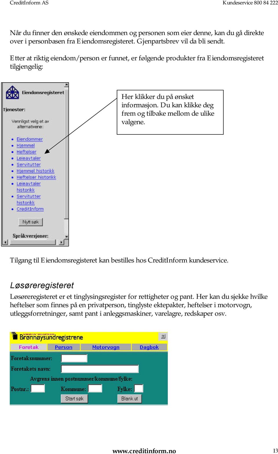 Du kan klikke deg frem og tilbake mellom de ulike valgene. Tilgang til Eiendomsregisteret kan bestilles hos CreditInform kundeservice.