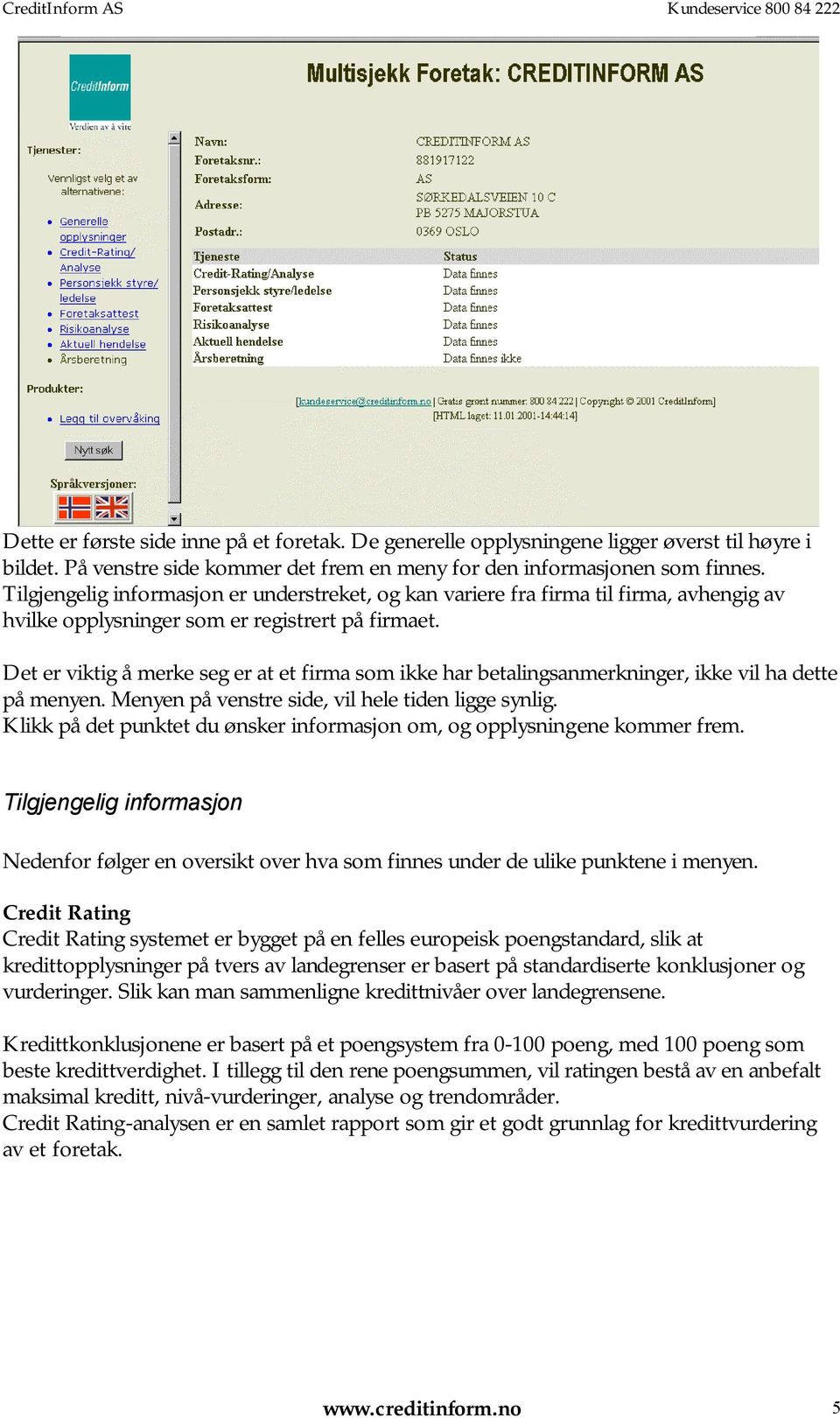 Det er viktig å merke seg er at et firma som ikke har betalingsanmerkninger, ikke vil ha dette på menyen. Menyen på venstre side, vil hele tiden ligge synlig.