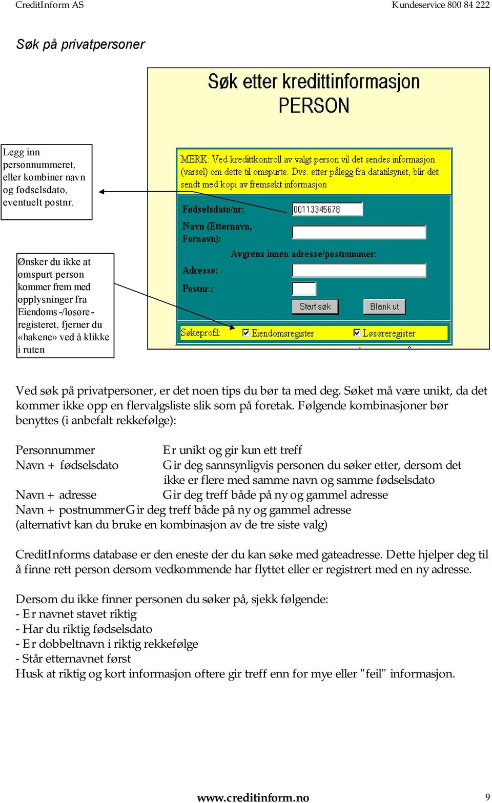 Søket må være unikt, da det kommer ikke opp en flervalgsliste slik som på foretak.