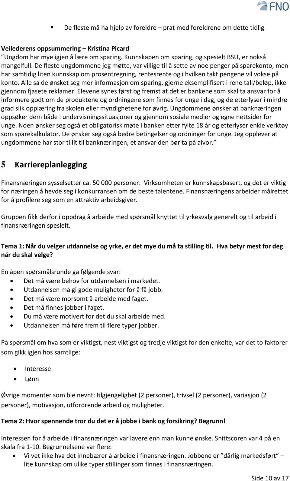 De fleste ungdommene jeg møtte, var villige til å sette av noe penger på sparekonto, men har samtidig liten kunnskap om prosentregning, rentesrente og i hvilken takt pengene vil vokse på konto.