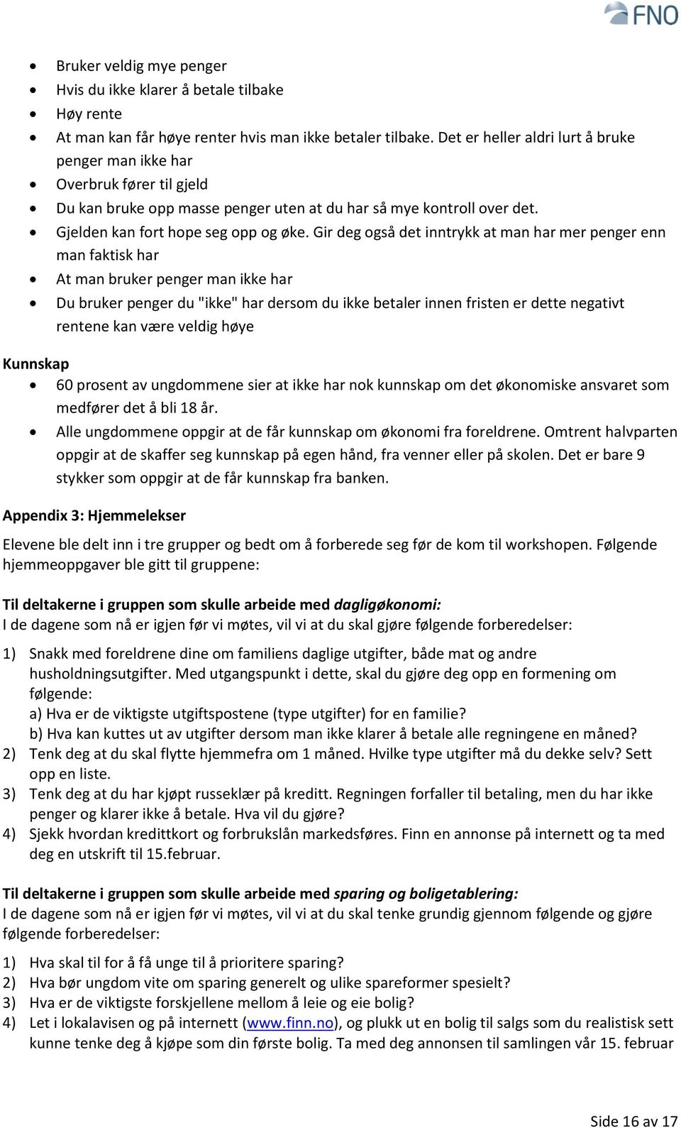 Gir deg også det inntrykk at man har mer penger enn man faktisk har At man bruker penger man ikke har Du bruker penger du "ikke" har dersom du ikke betaler innen fristen er dette negativt rentene kan