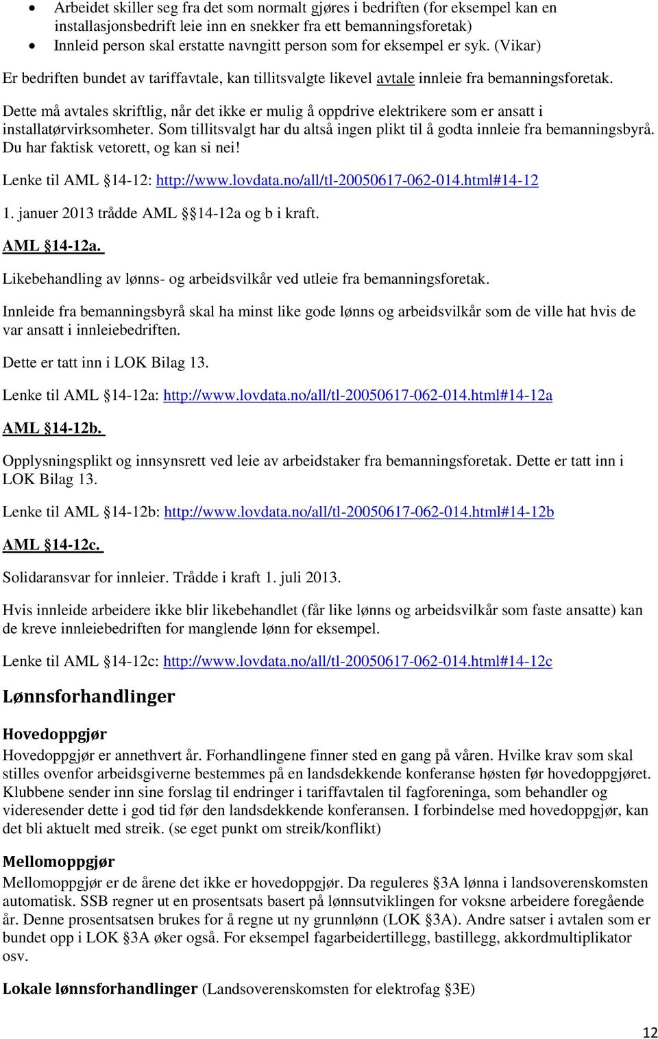 Dette må avtales skriftlig, når det ikke er mulig å oppdrive elektrikere som er ansatt i installatørvirksomheter. Som tillitsvalgt har du altså ingen plikt til å godta innleie fra bemanningsbyrå.