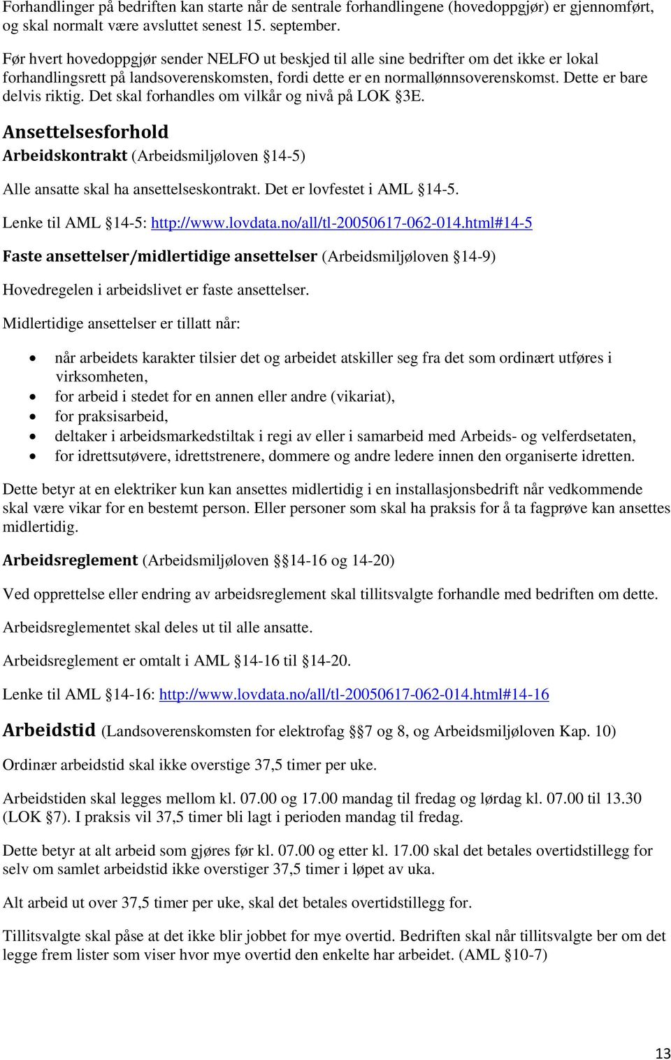 Dette er bare delvis riktig. Det skal forhandles om vilkår og nivå på LOK 3E. Ansettelsesforhold Arbeidskontrakt (Arbeidsmiljøloven 14-5) Alle ansatte skal ha ansettelseskontrakt.